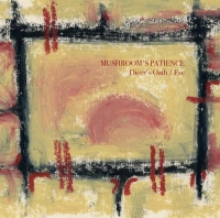 MUSHROOM PATIENCE - Dither's oath / Eve and the plastic Apple