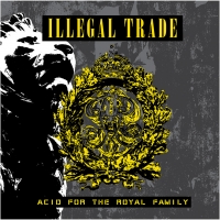 ILLEGAL TRADE - Acid For The Royal Family